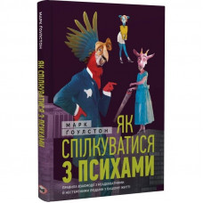 Як спілкуватися з психами. Правила взаємодії з неадекватними й нестерпними людьми у вашому житті / Марк Ґоулстон